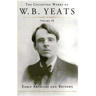 The Collected Works of W.B. Yeats Volume IX: Early Articles and Reviews Uncollected Articles and Reviews Written Between 1886 and 1900