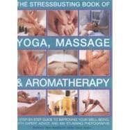 Stressbusting Book of Yoga, Massage &  Aromatherapy A step-by-step guide to spiritual and physical well-being