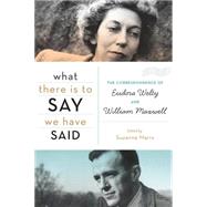 What There Is to Say We Have Said : The Correspondence of Eudora Welty and William Maxwell