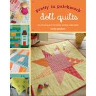 Pretty in Patchwork: Doll Quilts 24 Little Quilts to Piece, Stitch, and Love