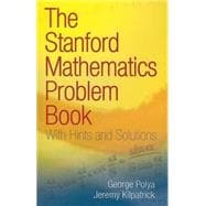 The Stanford Mathematics Problem Book With Hints and Solutions