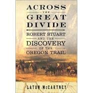 Across the Great Divide : Robert Stuart and the Discovery of the Oregon Trail