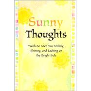 Sunny Thoughts : Words to Keep You Smiling, Shining, and Looking on the Bright Side