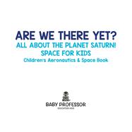 Are We There Yet? All About the Planet Saturn! Space for Kids - Children's Aeronautics & Space Book