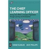 Chief Learning Officer : Driving Value Within a Changing Organization Through Learning and Development