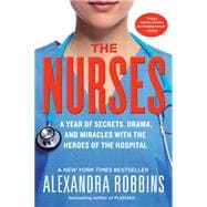 The Nurses A Year of Secrets, Drama, and Miracles with the Heroes of the Hospital