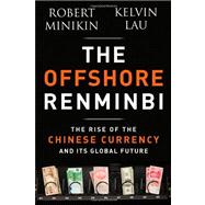 The Offshore Renminbi The Rise of the Chinese Currency and Its Global Future