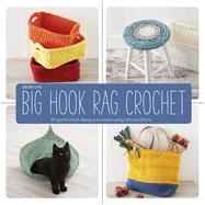 Big Hook Rag Crochet 25 Quick-Stitch Designs to Make Using Leftover Fabric