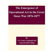 The Emergence of Operational Art in the Great Sioux War 1876-1877