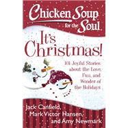 Chicken Soup for the Soul: It's Christmas! 101 Joyful Stories about the Love, Fun, and Wonder of the Holidays