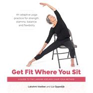 Get Fit Where You Sit A Guide to the Lakshmi Voelker Chair Yoga Method