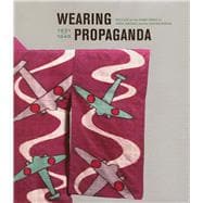 Wearing Propaganda : Textiles on the Home Front in Japan, Britain, and the United States
