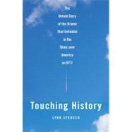 Touching History : The Untold Story of the Drama that Unfolded in the Skies over America on 9/11