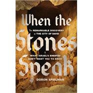 When the Stones Speak The Remarkable Discovery of the City of David and What Israel's Enemies Don't Want You To Know