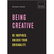 Being Creative: Be inspired. Unlock your originality 20 thought-provoking lessons
