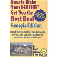 How to Make Your realtor Get You the Best Deal, Georgia Edition : A Guide Through the Real Estate Purchasing Process, from Choosing a REALTOR to Negotiating the Best Price for You!