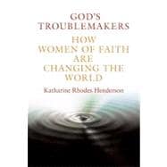 God's Troublemakers How Women of Faith Are Changing the World
