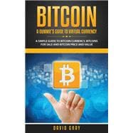 BITCOIN: A DUMMIE'S GUIDE TO VIRTUAL CURRENCY: A Simple Guide to Bitcoin Currency, Bitcoins for Sale and Bitcoin Price and Value