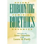 Embodying Bioethics Recent Feminist Advances