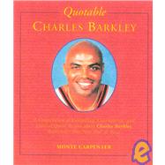 Quotable Charles Barkley: A Compendium of 250 Compelling, Controversial, and Comical Quotes by and About Charles Barkley, Basketball's One-Man Tour De Force