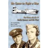 We Came to Fight a War: The Story of a B-17 Radio Gunner and His Pilot