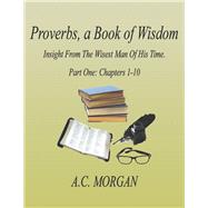 Proverbs, a Book of Wisdom Insight From The Wisest Man Of His Time. (Book 1)