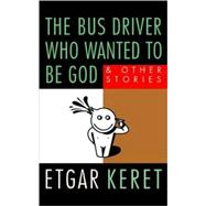 The Bus Driver Who Wanted to Be God; and Other Stories