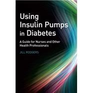 Using Insulin Pumps in Diabetes A Guide for Nurses and Other Health Professionals