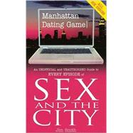 Manhattan Dating Game : An Unofficial and Unauthorised Guide to Every Episode of Sex and the City