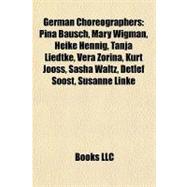 German Choreographers : Pina Bausch, Mary Wigman, Heike Hennig, Tanja Liedtke, Vera Zorina, Kurt Jooss, Sasha Waltz, Detlef Soost, Susanne Linke
