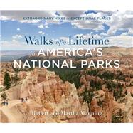 Walks of a Lifetime in America's National Parks Extraordinary Hikes in Exceptional Places