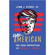 Un-American The Fake Patriotism of Donald J. Trump