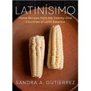 Latinísimo Home Recipes from the Twenty-One Countries of Latin America: A Cookbook