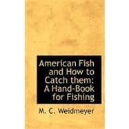 American Fish and How to Catch Them : A Hand-Book for Fishing