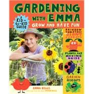 Gardening with Emma Grow and Have Fun: A Kid-to-Kid Guide