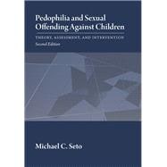 Pedophilia and Sexual Offending Against Children Theory, Assessment, and Intervention