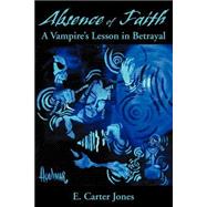 Absence of Faith : A Vampire's Lesson in Betrayal