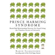 Prince Harming Syndrome: Break Bad Relationship Patterns for Good---5 Essentials for Finding True Love (And They're Not What You Think)