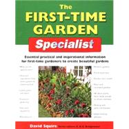 The First-Time Garden Specialist; Essential Practical and Inspirational Information for First-Time Gardeners to Create Beautiful Gardens