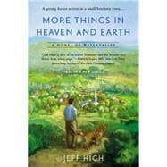 More Things In Heaven and Earth A Novel of Watervalley