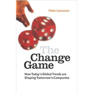The Change Game: How Todays Global Trends Are Shaping Tomorrows Companies