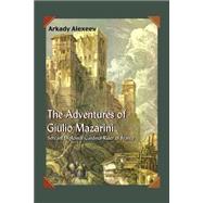 The Adventures Of Giulio Mazarini: Servant -- Diplomat -- Cardinal -- Ruler Of France