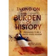 Taking on the Burden of History: Presuming to Be a United States Marine