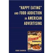 “Happy Eating” and Food Addiction in American Advertising