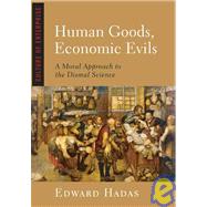 Human Goods, Economic Evils : A Moral Approach to the Dismal Science