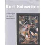 Kurt Schwitters Catalogue Raisonné : Catalogue Raisonné 1905-1922