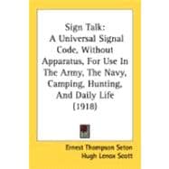 Sign Talk : A Universal Signal Code, Without Apparatus, for Use in the Army, the Navy, Camping, Hunting, and Daily Life (1918)