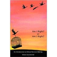 Am I Right? : Or Am I Right?: an Introduction to Ethical Decision Making
