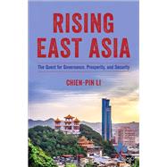 Rising East Asia The Quest for Governance, Prosperity, and Security