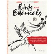 Mindful Artist: Birds and Botanicals A meditative guide to using brush pens and ink to create birds, flowers, and more